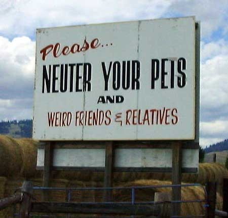 Neuter your pets and weird friends and relatives